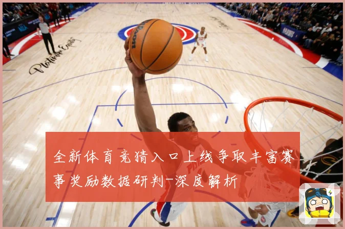 全新体育竞猜入口上线争取丰富赛事奖励数据研判-深度解析