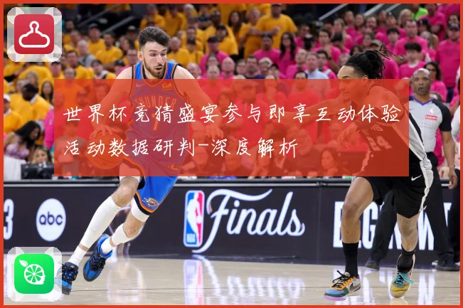世界杯竞猜盛宴参与即享互动体验活动数据研判-深度解析